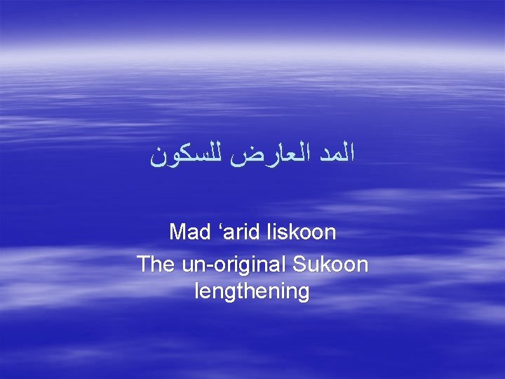  ﺍﻟﻤﺪ ﺍﻟﻌﺎﺭﺽ ﻟﻠﺴﻜﻮﻥ Mad ‘arid liskoon The un-original Sukoon lengthening 