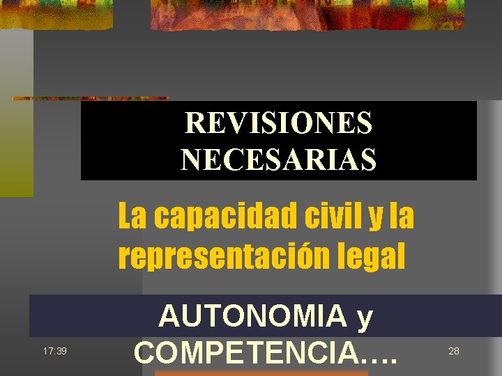 REVISIONES NECESARIAS La capacidad civil y la representación legal 17: 39 AUTONOMIA y COMPETENCIA….