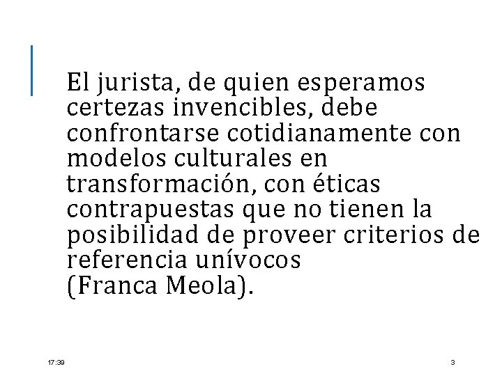 El jurista, de quien esperamos certezas invencibles, debe confrontarse cotidianamente con modelos culturales en