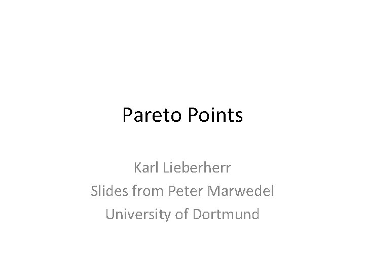 Pareto Points Karl Lieberherr Slides from Peter Marwedel University of Dortmund 