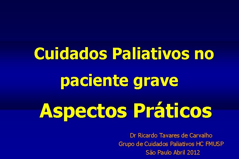 Cuidados Paliativos no paciente grave Aspectos Práticos Dr Ricardo Tavares de Carvalho Grupo de