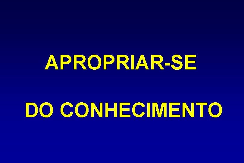 APROPRIAR-SE DO CONHECIMENTO 