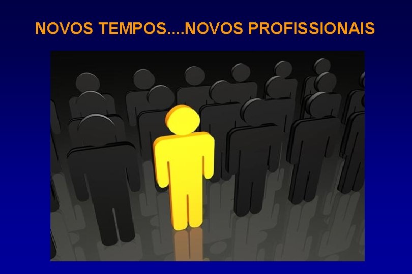 NOVOS TEMPOS. . NOVOS PROFISSIONAIS 