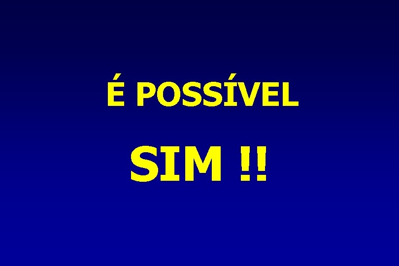 É POSSÍVEL SIM !! 