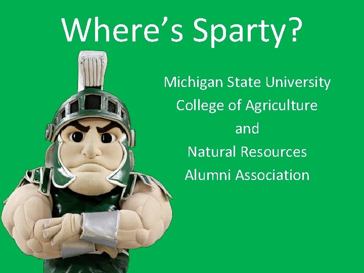 Where’s Sparty? Michigan State University College of Agriculture and Natural Resources Alumni Association 