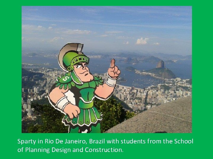 Sparty in Rio De Janeiro, Brazil with students from the School of Planning Design
