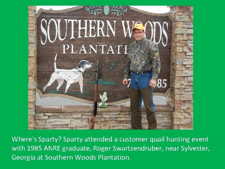 Where's Sparty? Sparty attended a customer quail hunting event with 1985 ANRE graduate, Roger