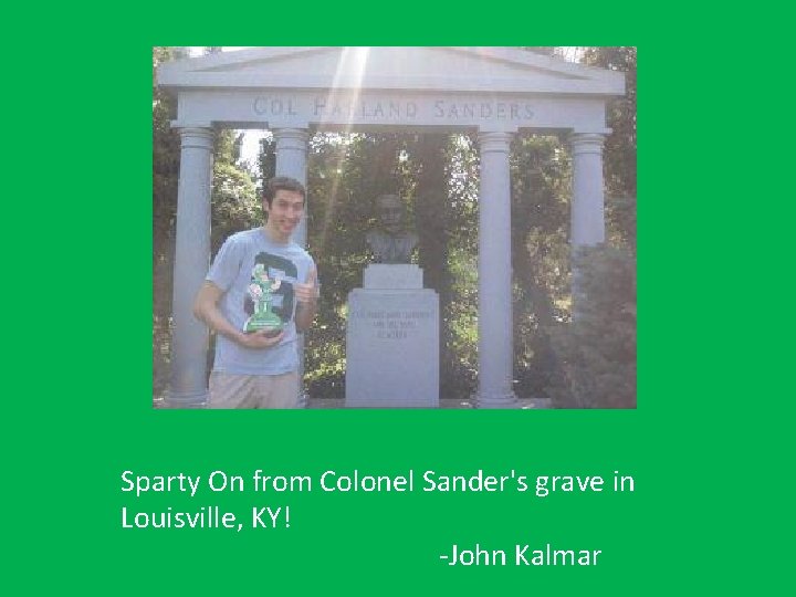 Sparty On from Colonel Sander's grave in Louisville, KY! -John Kalmar 