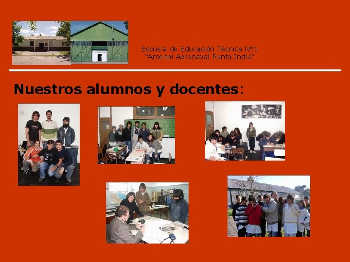 Escuela de Educación Técnica N° 1 “Arsenal Aeronaval Punta Indio” Nuestros alumnos y docentes: