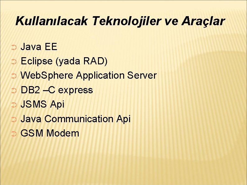 Kullanılacak Teknolojiler ve Araçlar Java EE ➲ Eclipse (yada RAD) ➲ Web. Sphere Application