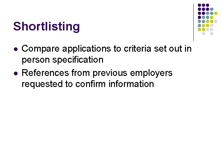 Shortlisting l l Compare applications to criteria set out in person specification References from