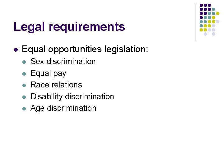 Legal requirements l Equal opportunities legislation: l l l Sex discrimination Equal pay Race