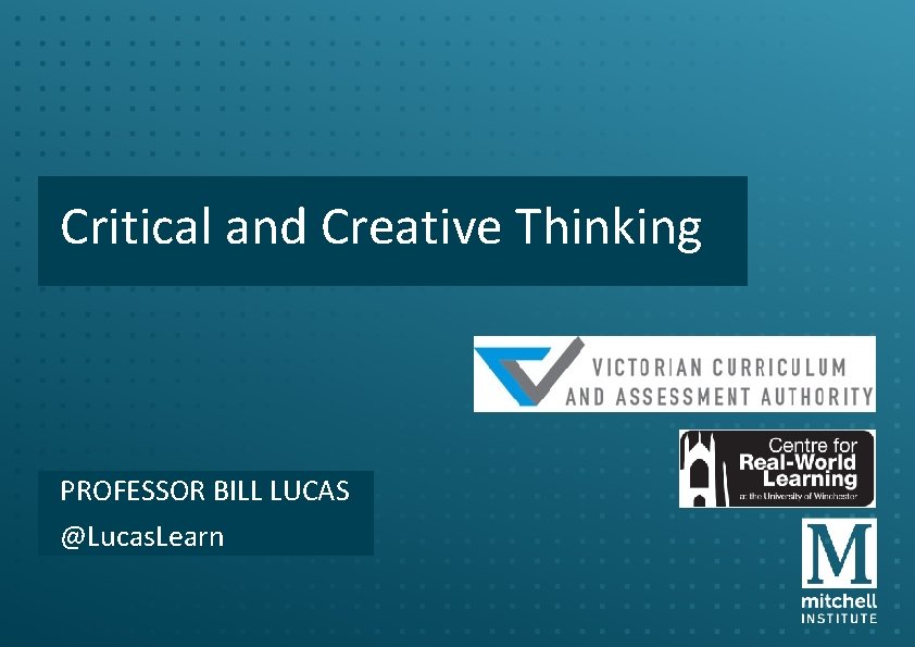 Critical and Creative Thinking PROFESSOR BILL LUCAS @Lucas. Learn 
