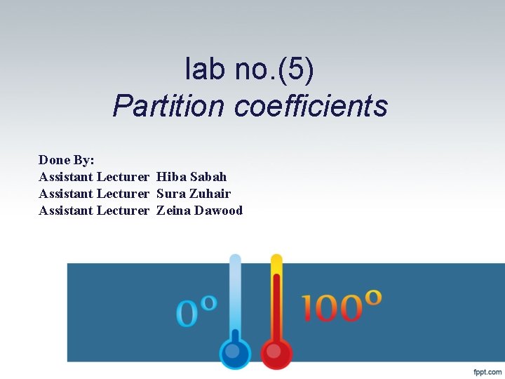 lab no. (5) Partition coefficients Done By: Assistant Lecturer Hiba Sabah Assistant Lecturer Sura