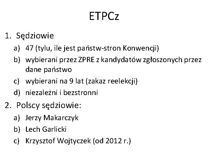 ETPCz 1. Sędziowie a) 47 (tylu, ile jest państw-stron Konwencji) b) wybierani przez ZPRE