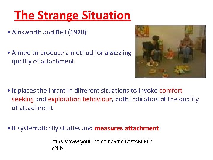 The Strange Situation • Ainsworth and Bell (1970) • Aimed to produce a method