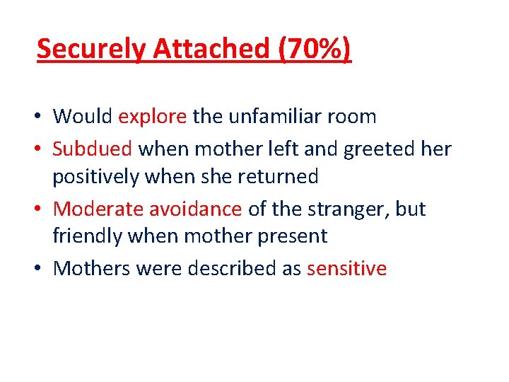 Securely Attached (70%) • Would explore the unfamiliar room • Subdued when mother left
