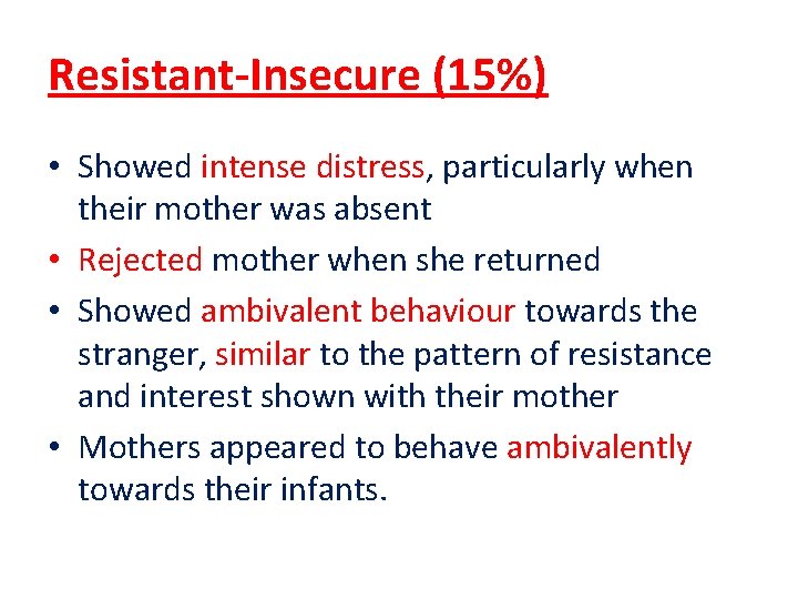 Resistant-Insecure (15%) • Showed intense distress, particularly when their mother was absent • Rejected