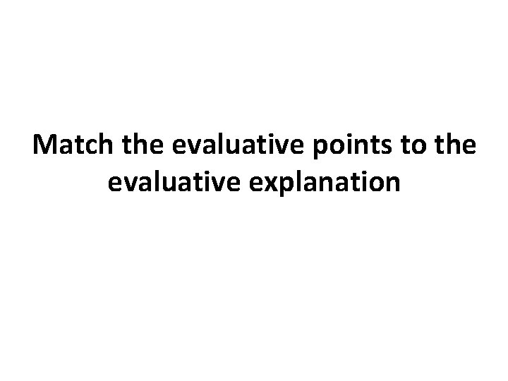 Match the evaluative points to the evaluative explanation 