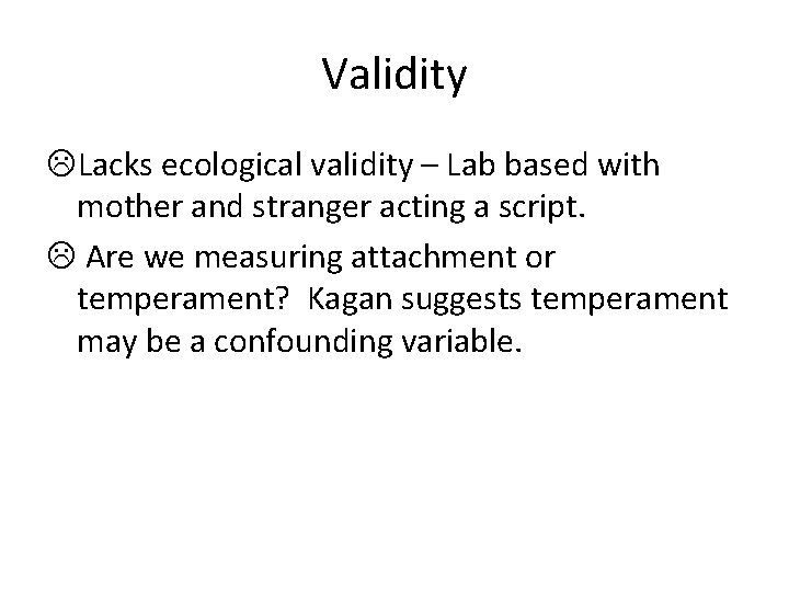Validity LLacks ecological validity – Lab based with mother and stranger acting a script.