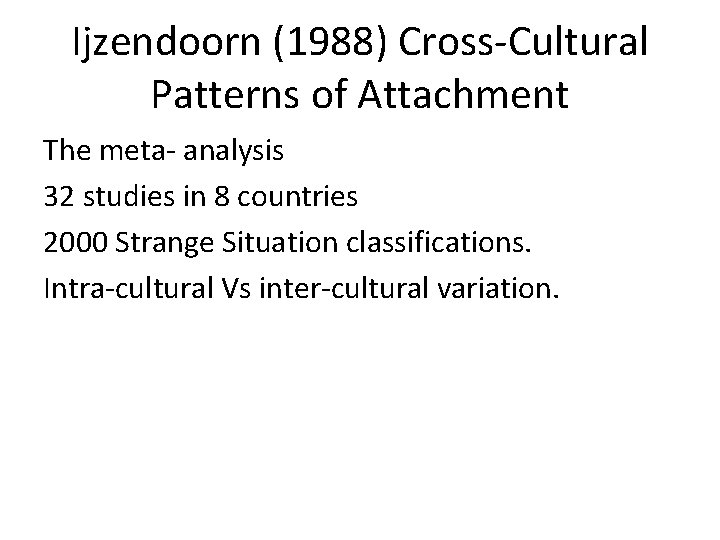 Ijzendoorn (1988) Cross-Cultural Patterns of Attachment The meta- analysis 32 studies in 8 countries