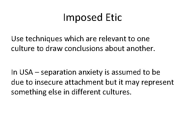 Imposed Etic Use techniques which are relevant to one culture to draw conclusions about