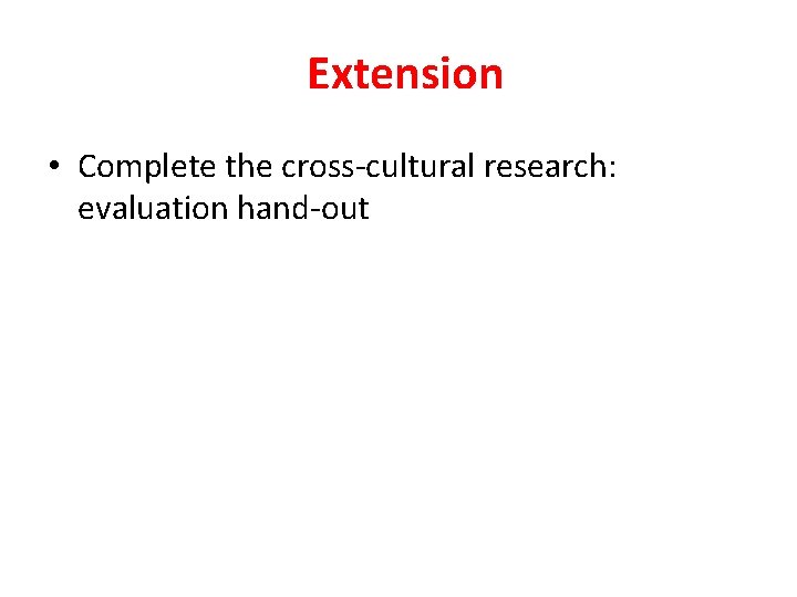 Extension • Complete the cross-cultural research: evaluation hand-out 