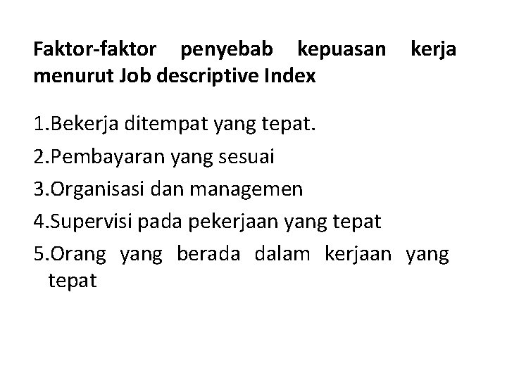 Faktor-faktor penyebab kepuasan menurut Job descriptive Index kerja 1. Bekerja ditempat yang tepat. 2.