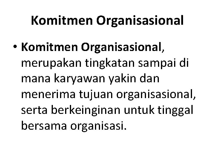Komitmen Organisasional • Komitmen Organisasional, merupakan tingkatan sampai di mana karyawan yakin dan menerima