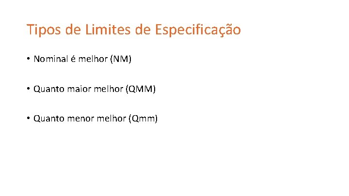 Tipos de Limites de Especificação • Nominal é melhor (NM) • Quanto maior melhor