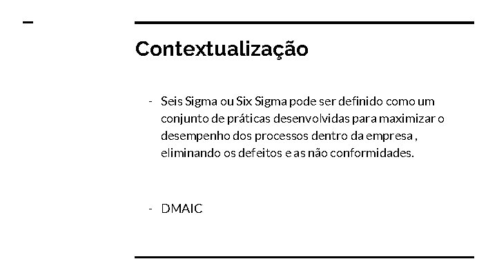 Contextualização - Seis Sigma ou Six Sigma pode ser definido como um conjunto de