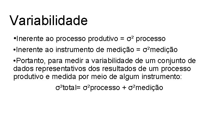 Variabilidade • Inerente ao processo produtivo = σ² processo • Inerente ao instrumento de