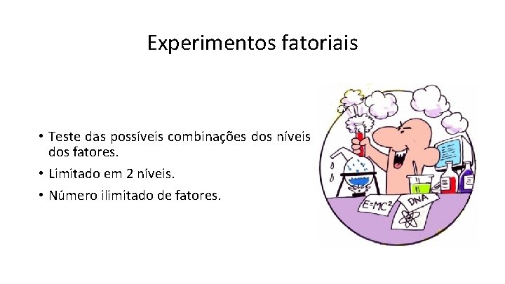 Experimentos fatoriais • Teste das possíveis combinações dos níveis dos fatores. • Limitado em
