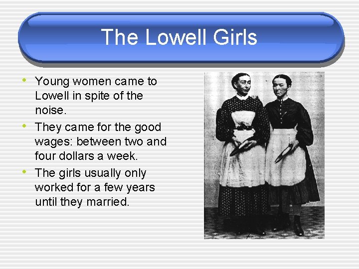 The Lowell Girls • Young women came to • • Lowell in spite of
