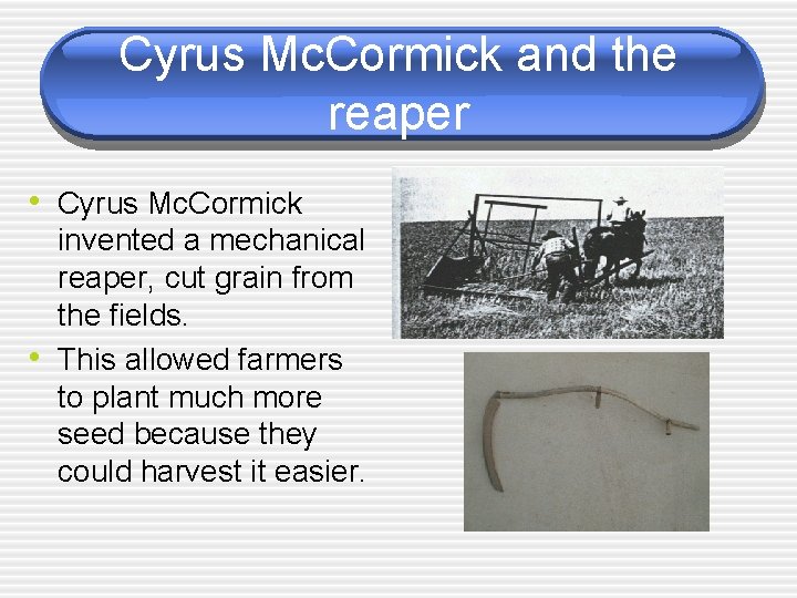Cyrus Mc. Cormick and the reaper • Cyrus Mc. Cormick • invented a mechanical