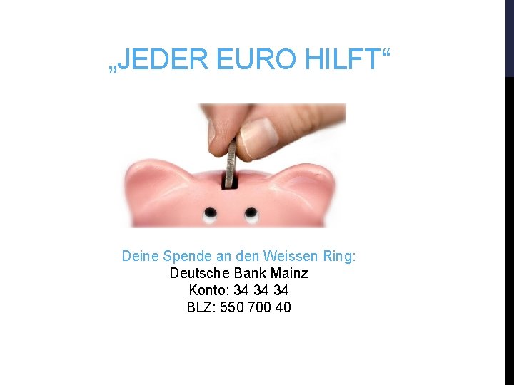 „JEDER EURO HILFT“ Deine Spende an den Weissen Ring: Deutsche Bank Mainz Konto: 34