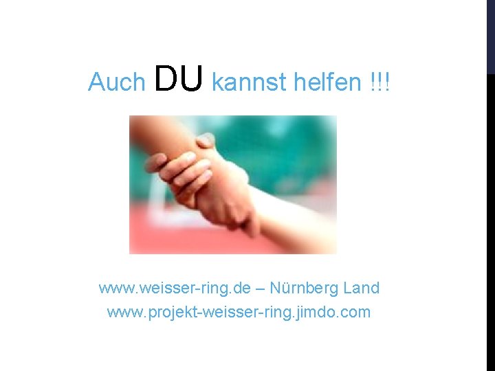 Auch DU kannst helfen !!! www. weisser-ring. de – Nürnberg Land www. projekt-weisser-ring. jimdo.