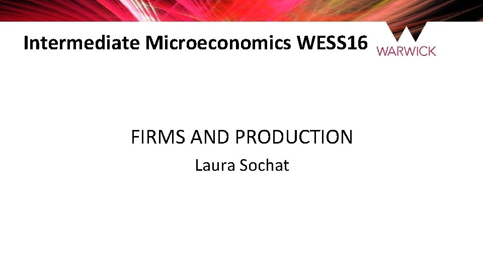 Intermediate Microeconomics WESS 16 FIRMS AND PRODUCTION Laura Sochat 