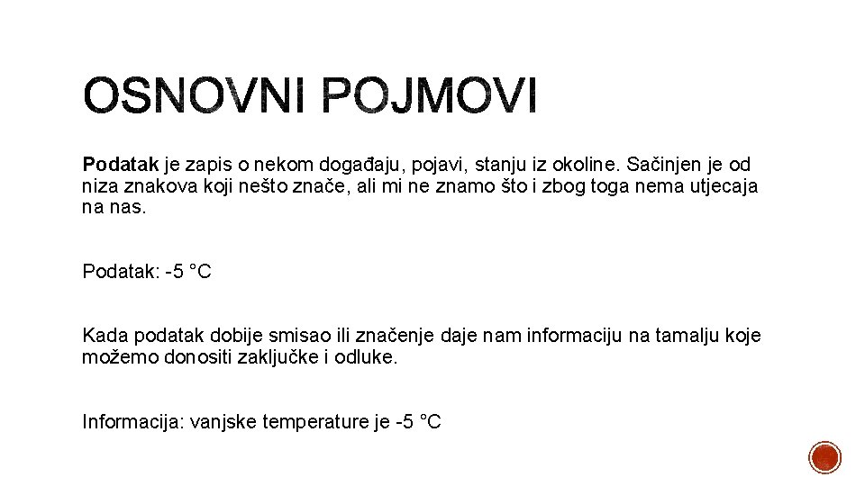 Podatak je zapis o nekom događaju, pojavi, stanju iz okoline. Sačinjen je od niza
