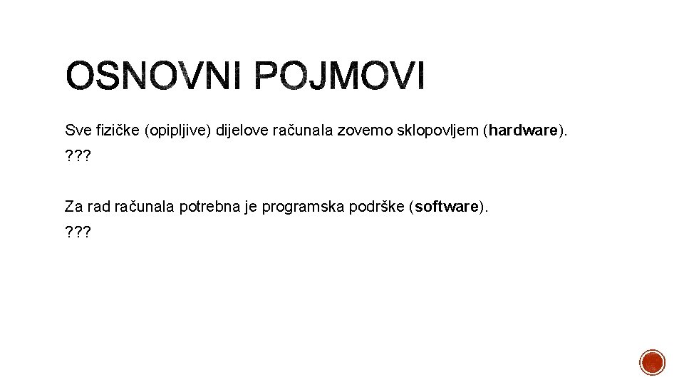 Sve fizičke (opipljive) dijelove računala zovemo sklopovljem (hardware). ? ? ? Za rad računala