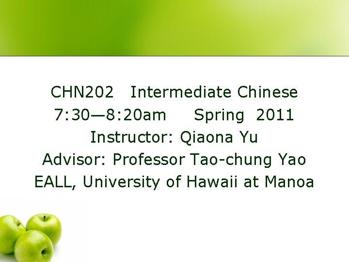 CHN 202 Intermediate Chinese 7: 30— 8: 20 am Spring 2011 Instructor: Qiaona Yu