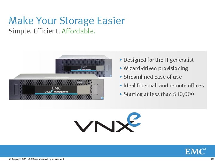 Make Your Storage Easier Simple. Efficient. Affordable. • • • © Copyright 2011 EMC