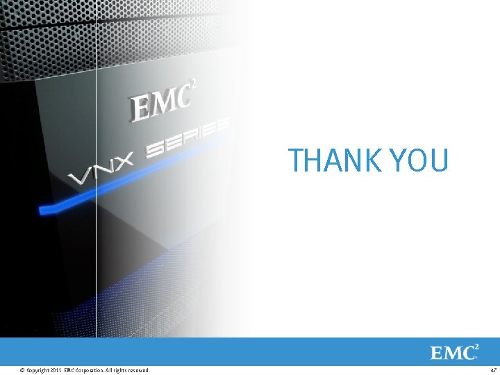 THANK YOU © Copyright 2011 EMC Corporation. All rights reserved. 47 