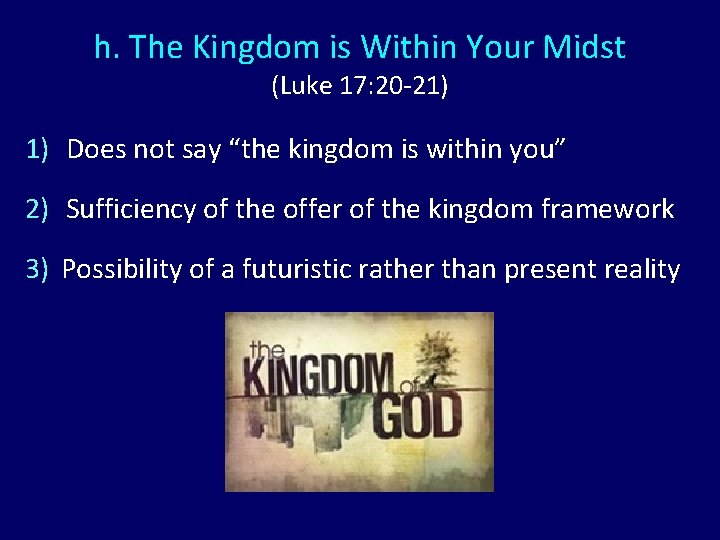 h. The Kingdom is Within Your Midst (Luke 17: 20 -21) 1) Does not