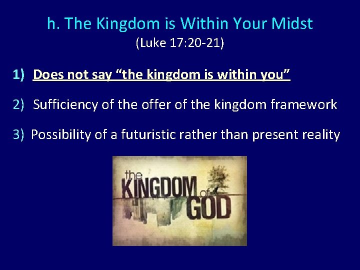 h. The Kingdom is Within Your Midst (Luke 17: 20 -21) 1) Does not