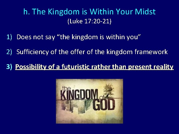 h. The Kingdom is Within Your Midst (Luke 17: 20 -21) 1) Does not