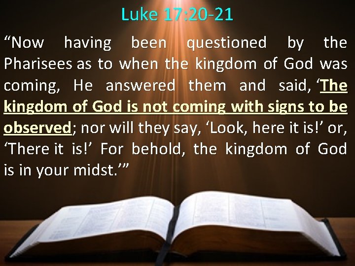 Luke 17: 20 -21 “Now having been questioned by the Pharisees as to when