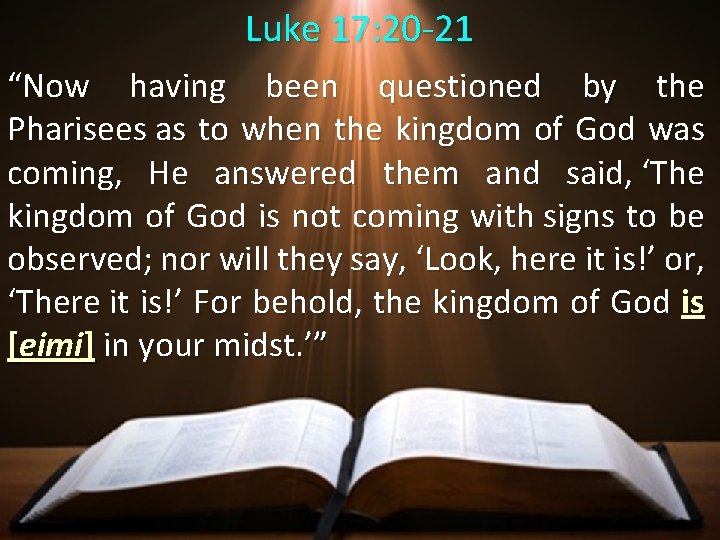 Luke 17: 20 -21 “Now having been questioned by the Pharisees as to when