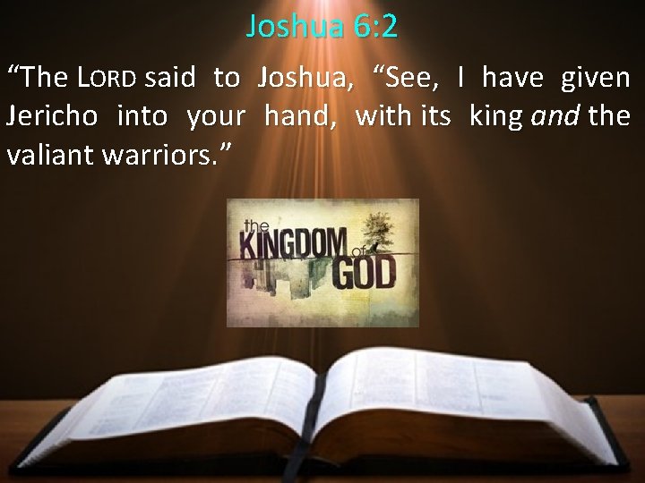 Joshua 6: 2 “The LORD said to Joshua, “See, I have given Jericho into