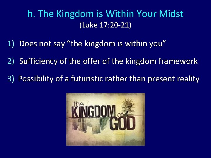 h. The Kingdom is Within Your Midst (Luke 17: 20 -21) 1) Does not